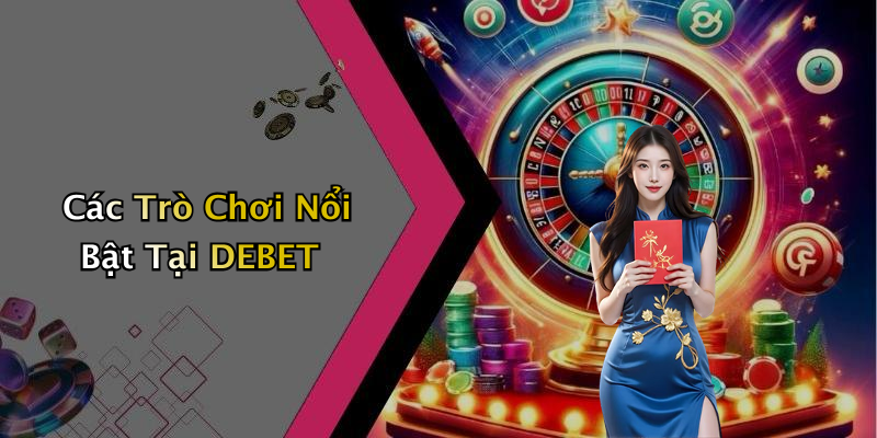 Các Trò Chơi Nổi Bật Tại DEBET