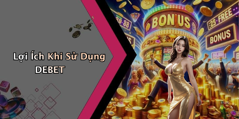 Lợi Ích Khi Sử Dụng DEBET