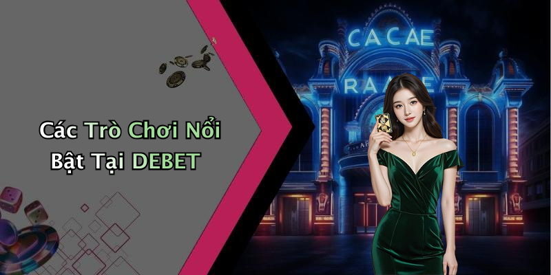 Các Trò Chơi Nổi Bật Tại DEBET