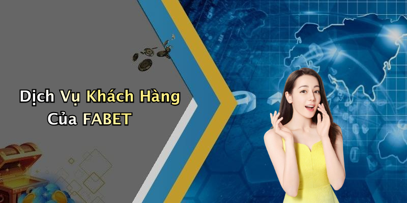 Dịch Vụ Khách Hàng Của FABET