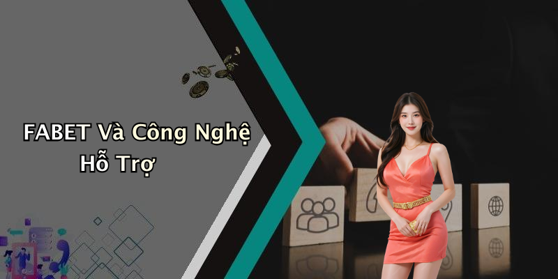 FABET Và Công Nghệ Hỗ Trợ