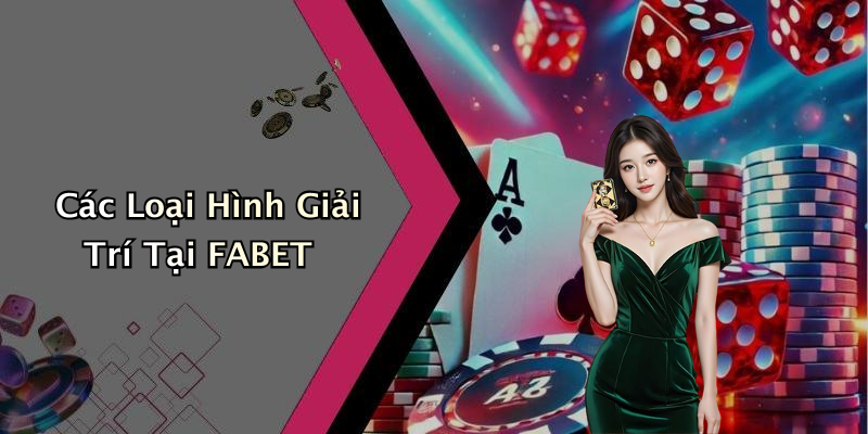 Các Loại Hình Giải Trí Tại FABET