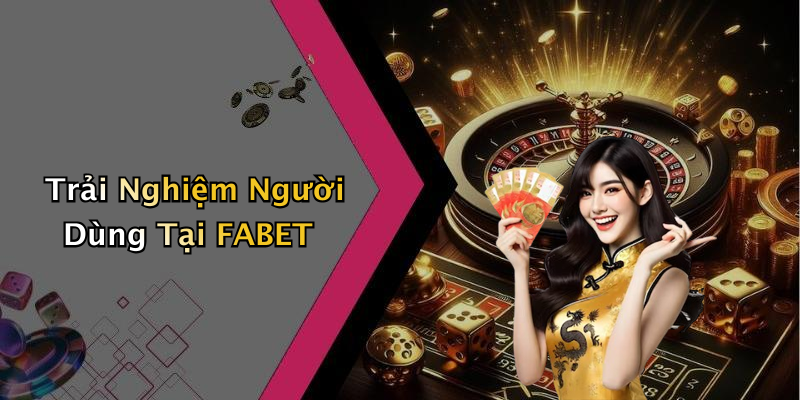 Trải Nghiệm Người Dùng Tại FABET