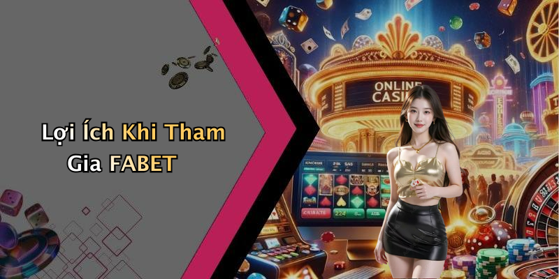 Lợi Ích Khi Tham Gia FABET