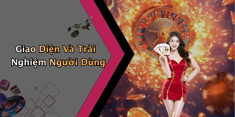 Giao Diện Và Trải Nghiệm Người Dùng