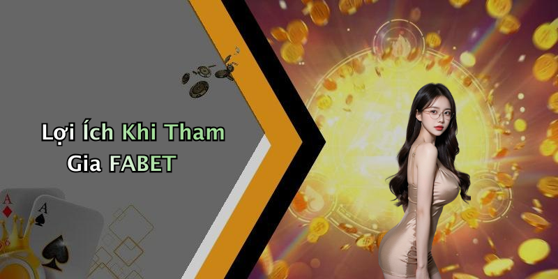 Lợi Ích Khi Tham Gia FABET