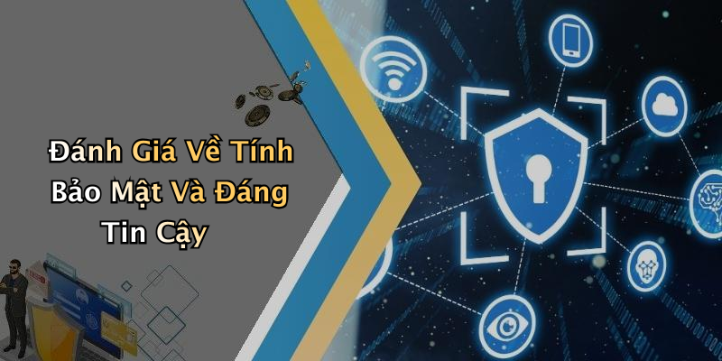 Đánh Giá Về Tính Bảo Mật Và Đáng Tin Cậy