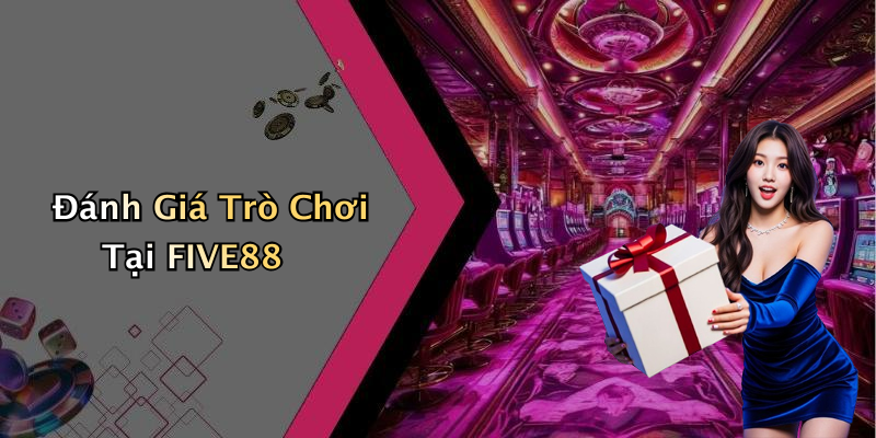 Đánh Giá Trò Chơi Tại FIVE88