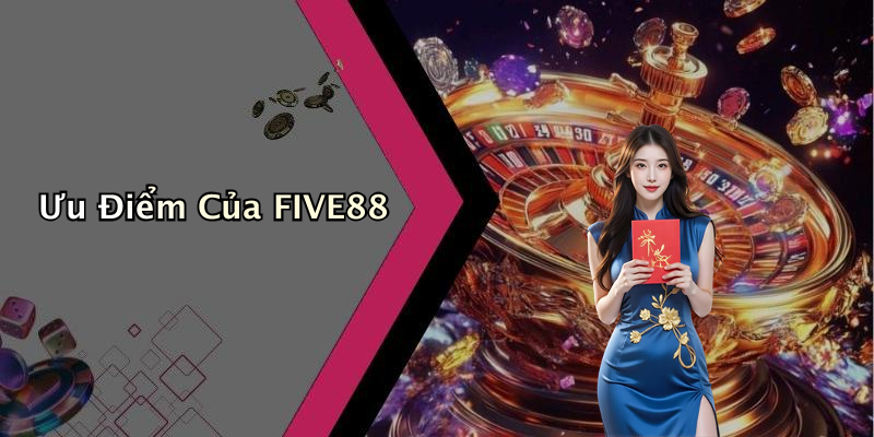 Ưu Điểm Của FIVE88