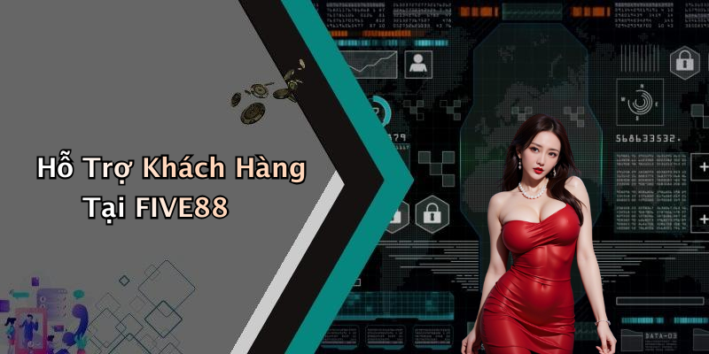 Hỗ Trợ Khách Hàng Tại FIVE88