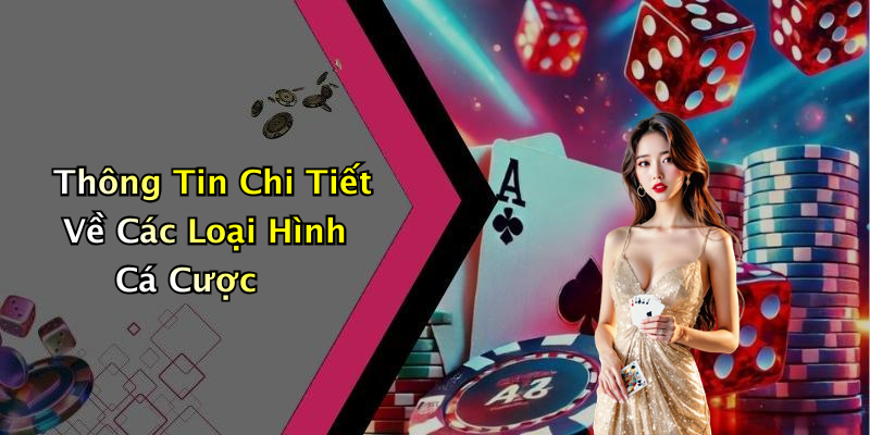 Thông Tin Chi Tiết Về Các Loại Hình Cá Cược