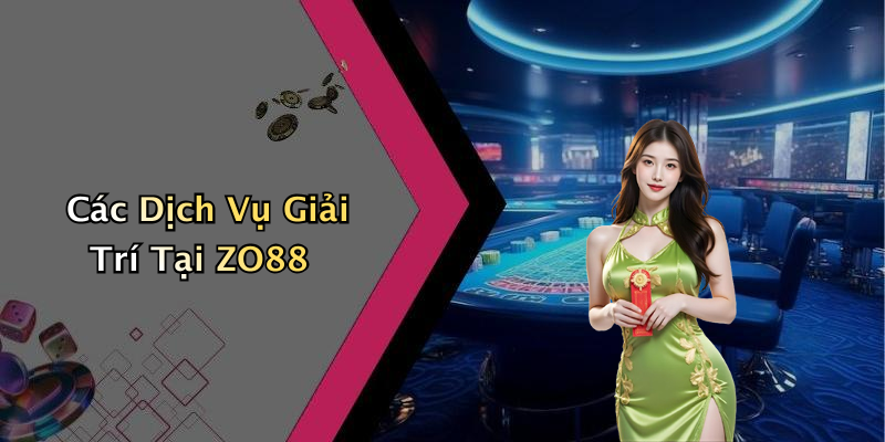Các Dịch Vụ Giải Trí Tại ZO88