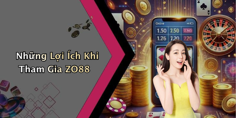 Những Lợi Ích Khi Tham Gia ZO88