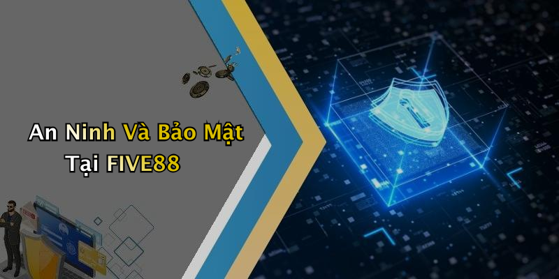 An Ninh Và Bảo Mật Tại FIVE88