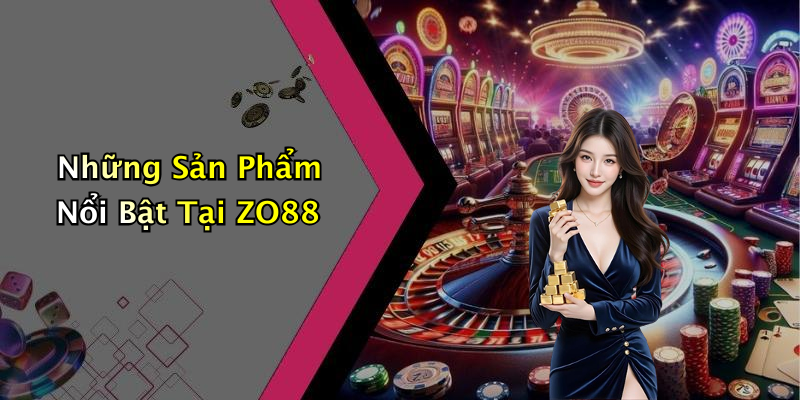 Những Sản Phẩm Nổi Bật Tại ZO88