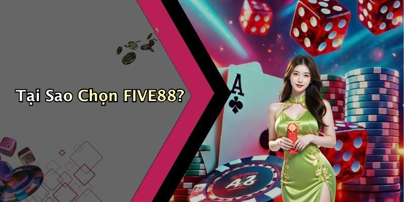 Tại Sao Chọn FIVE88?