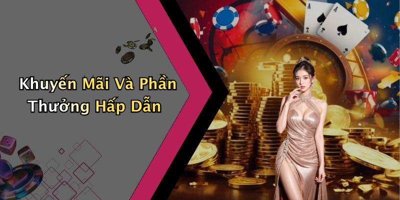 Khuyến Mãi Và Phần Thưởng Hấp Dẫn