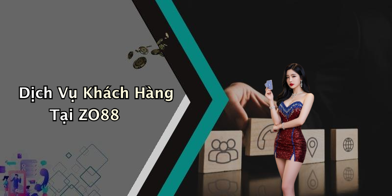 Dịch Vụ Khách Hàng Tại ZO88