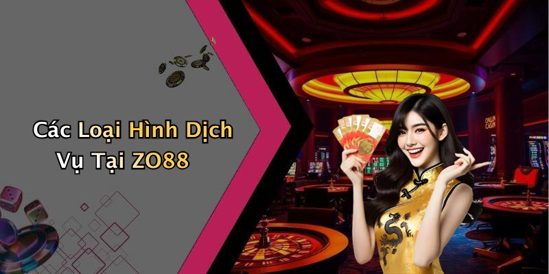 Các Loại Hình Dịch Vụ Tại ZO88