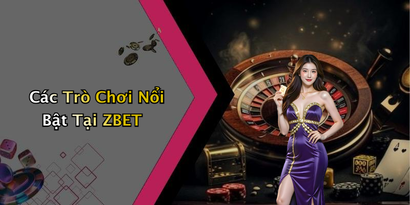 Các Trò Chơi Nổi Bật Tại ZBET