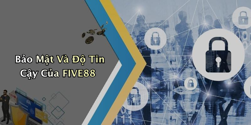 Bảo Mật Và Độ Tin Cậy Của FIVE88