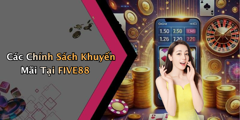 Các Chính Sách Khuyến Mãi Tại FIVE88