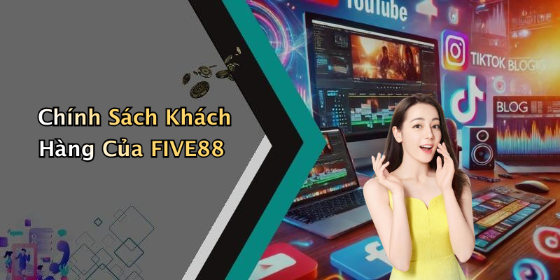 Chính Sách Khách Hàng Của FIVE88