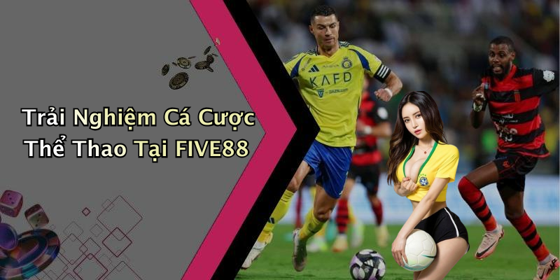 Trải Nghiệm Cá Cược Thể Thao Tại FIVE88