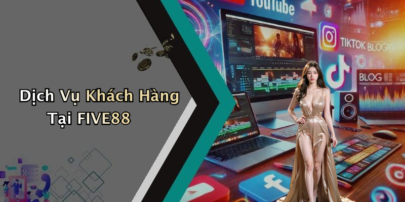 Dịch Vụ Khách Hàng Tại FIVE88