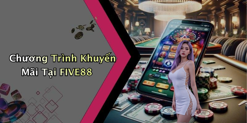 Chương Trình Khuyến Mãi Tại FIVE88