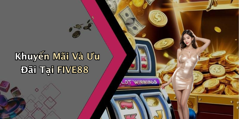 Khuyến Mãi Và Ưu Đãi Tại FIVE88
