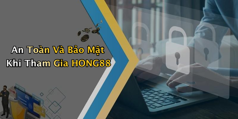 An Toàn Và Bảo Mật Khi Tham Gia HONG88