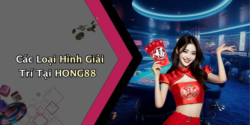 Các Loại Hình Giải Trí Tại HONG88