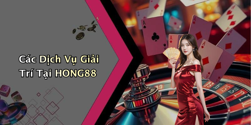 Các Dịch Vụ Giải Trí Tại HONG88