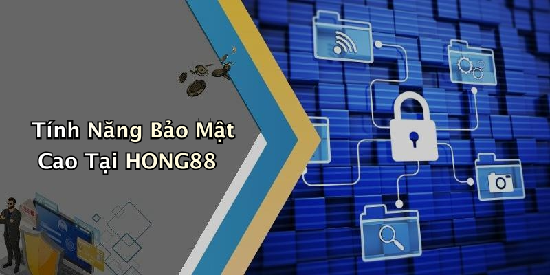 Tính Năng Bảo Mật Cao Tại HONG88