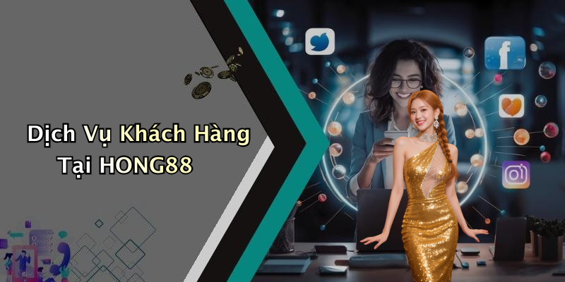 Dịch Vụ Khách Hàng Tại HONG88