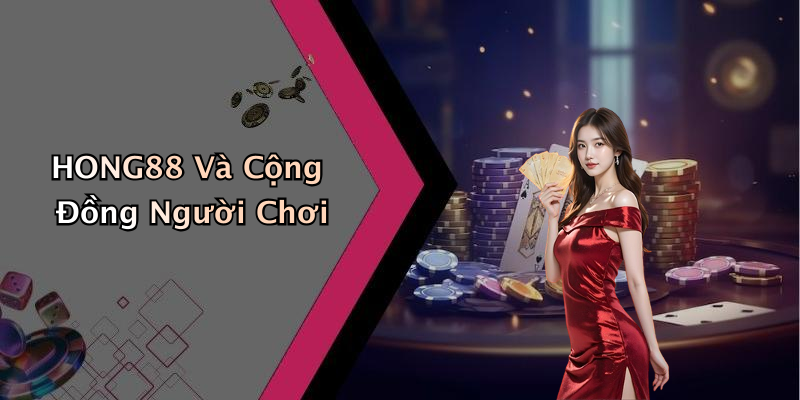 HONG88 Và Cộng Đồng Người Chơi