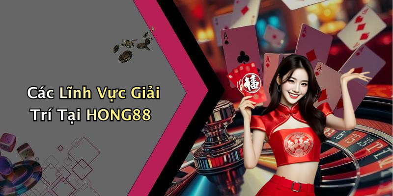 Các Lĩnh Vực Giải Trí Tại HONG88