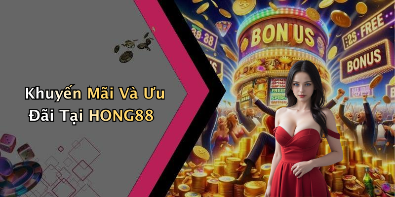Khuyến Mãi Và Ưu Đãi Tại HONG88