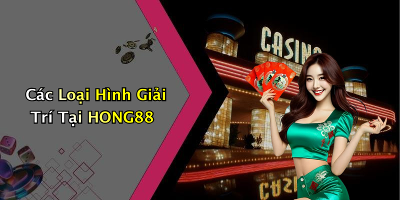 Các Loại Hình Giải Trí Tại HONG88