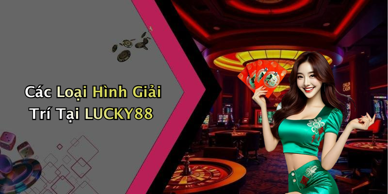 Các Loại Hình Giải Trí Tại LUCKY88