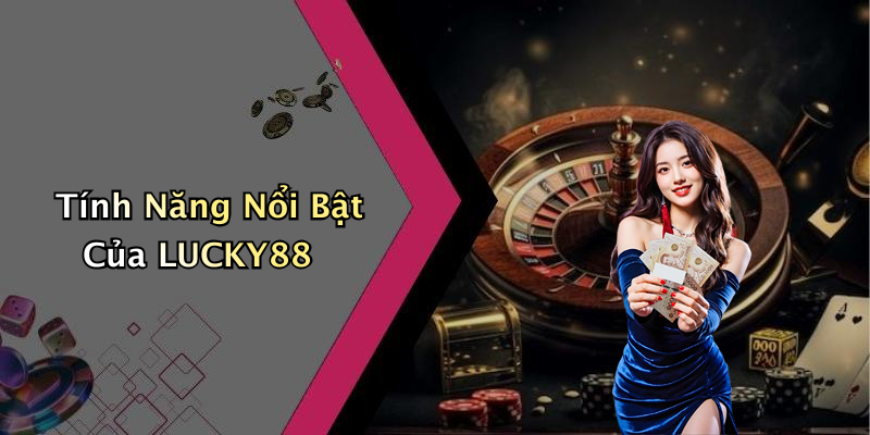 Tính Năng Nổi Bật Của LUCKY88