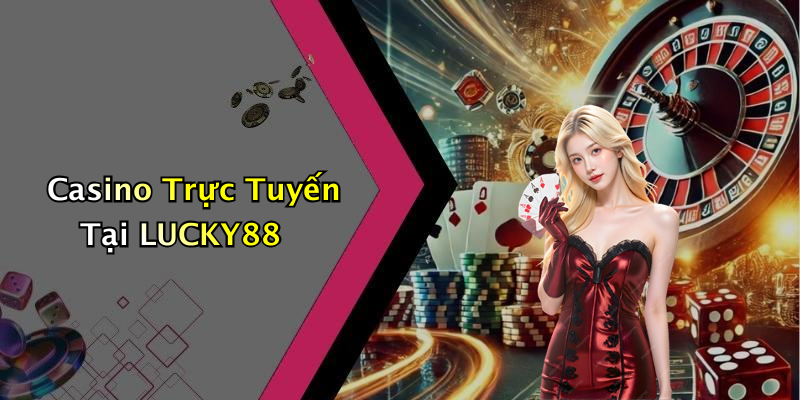 Casino Trực Tuyến Tại LUCKY88