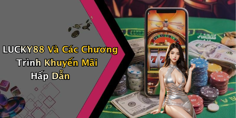 LUCKY88 Và Các Chương Trình Khuyến Mãi Hấp Dẫn