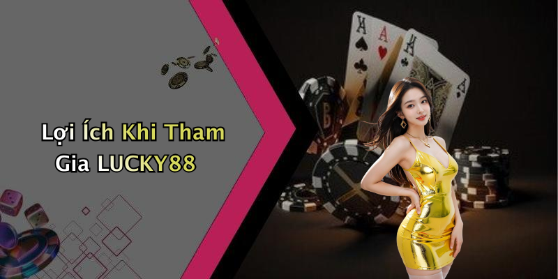 Lợi Ích Khi Tham Gia LUCKY88