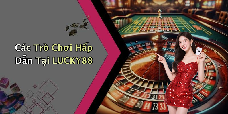 Các Trò Chơi Hấp Dẫn Tại LUCKY88