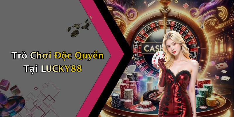 Trò Chơi Độc Quyền Tại LUCKY88