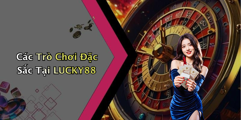 Các Trò Chơi Đặc Sắc Tại LUCKY88