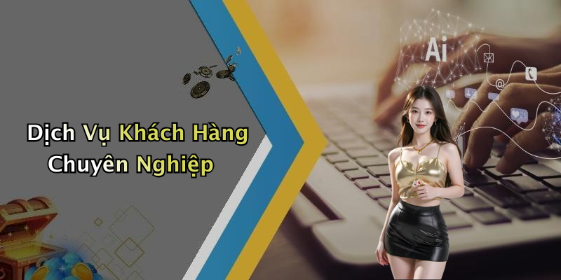 Dịch Vụ Khách Hàng Chuyên Nghiệp