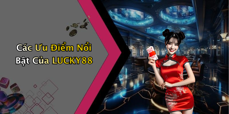 Các Ưu Điểm Nổi Bật Của LUCKY88